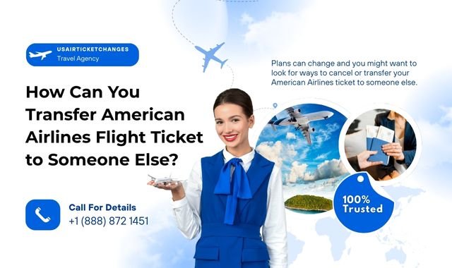 How Can You Transfer American Airlines Flight Ticket to Someone Else?